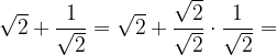 \dpi{120} \sqrt{2}+ \frac{1}{\sqrt{2}} = \sqrt{2} +\frac{\sqrt{2}}{\sqrt{2}}\cdot \frac{1}{\sqrt{2}} =
